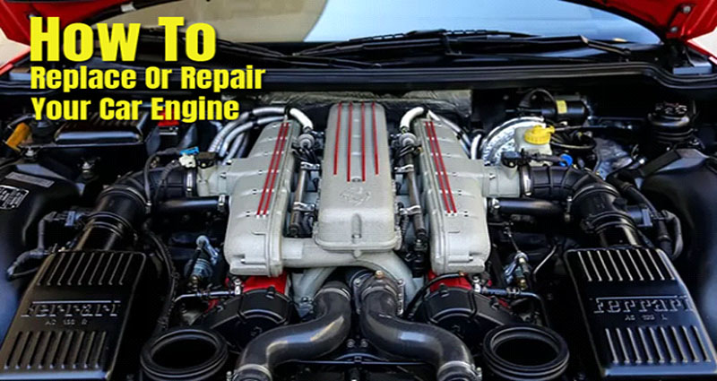 How you might Replace Or Repair Your Car Engine